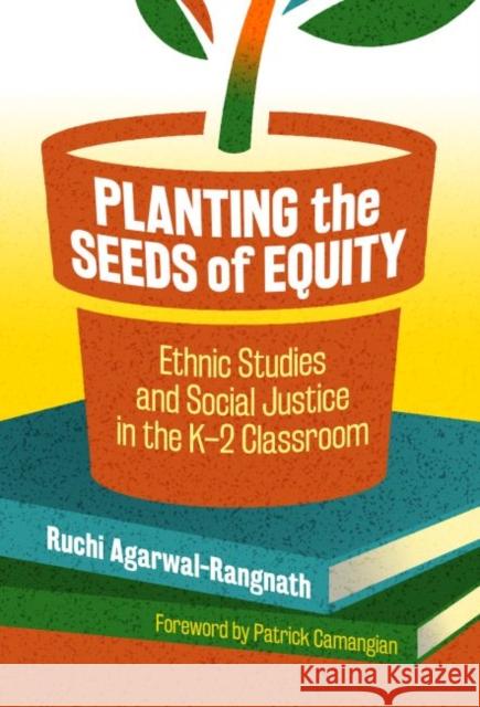 Planting the Seeds of Equity: Ethnic Studies and Social Justice in the K-2 Classroom Ruchi Agarwal-Rangnath Patrick Camangian 9780807763582 Teachers College Press - książka