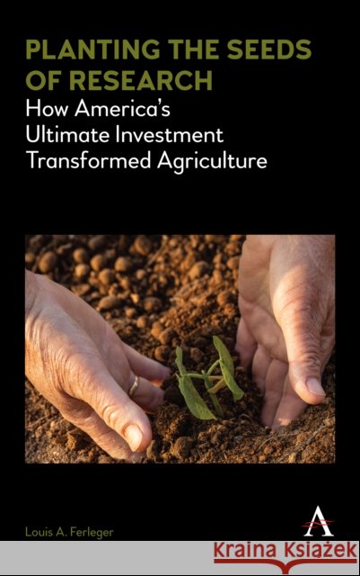 Planting the Seeds of Research: How America's Ultimate Investment Transformed Agriculture Louis A. Ferleger 9781785272622 Anthem Press - książka