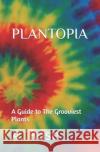 Plantopia: A Guide to The Grooviest Plants Rose, A. 9781092497626 Independently Published
