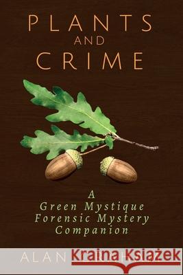 Plants and Crime: A Green Mystique Forensic Mystery Companion Alan Graham 9781736318416 Green Mystique Press - książka