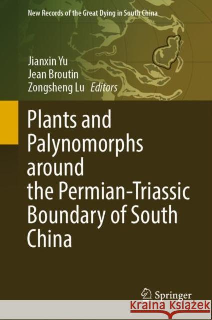 Plants and Palynomorphs Around the Permian-Triassic Boundary of South China Yu, Jianxin 9789811914911 Springer Nature Singapore - książka