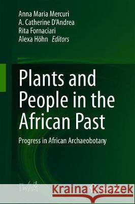 Plants and People in the African Past: Progress in African Archaeobotany Mercuri, Anna Maria 9783319898384 Springer - książka