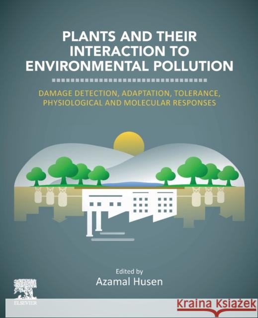 Plants and Their Interaction to Environmental Pollution: Damage Detection, Adaptation, Tolerance, Physiological and Molecular Responses Azamal Husen 9780323999786 Elsevier - książka