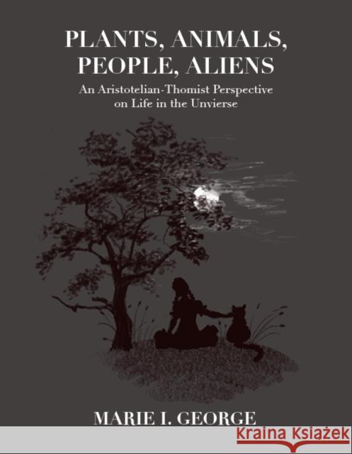 Plants, Animals, People, Aliens: An Aristotelian-Thomist Perspective on Life in the Universe Marie I. George 9780813239569 Catholic University of America Press - książka