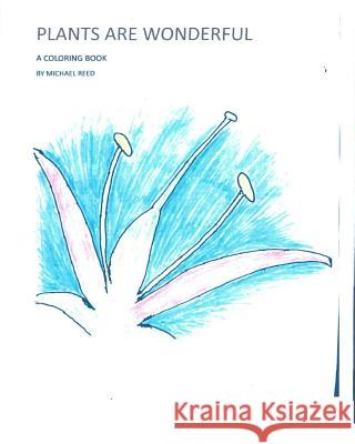 Plants Are Wonderful: A Coloring Book Michael T. Reed 9781535125017 Createspace Independent Publishing Platform - książka