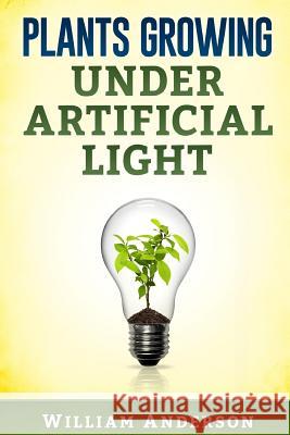 Plants Growing under Artificial Light Anderson, William 9781539610403 Createspace Independent Publishing Platform - książka