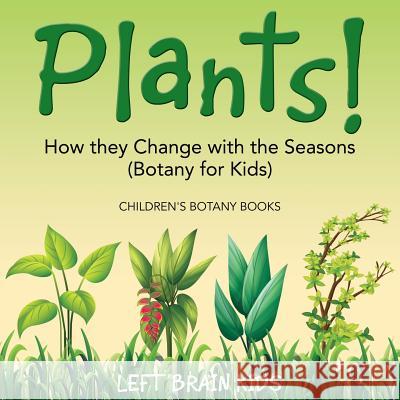 Plants! How They Change with the Seasons (Botany for Kids) - Children's Botany Books Left Brain Kids 9781683766179 Left Brain Kids - książka