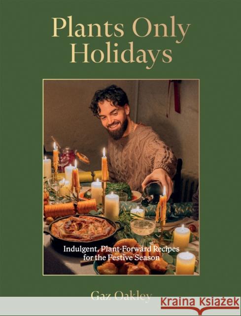 Plants Only Holidays: Indulgent, Plant-Forward Recipes for the Festive Season Gaz Oakley 9781837831487 Quadrille Publishing - książka