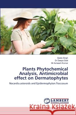 Plants Phytochemical Analysis, Antimicrobial effect on Dermatophytes Geeta Singh, Dr Deepa Goel, MR Avneesh Kumar 9783844318937 LAP Lambert Academic Publishing - książka