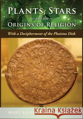 Plants, Stars and the Origins of Religion: With a Decipherment of the Phaistos Disk Mary Kilbourne Matossian 9781626529342 Mill City Press, Inc. - książka