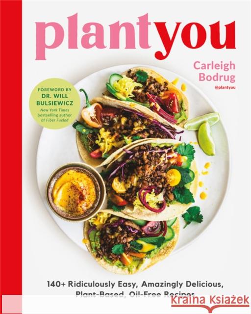 PlantYou: 140+ Ridiculously Easy, Amazingly Delicious Plant-Based Oil-Free Recipes Carleigh Bodrug 9780306923043 Hachette Books - książka