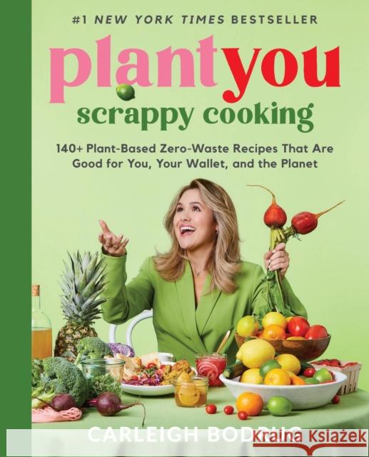 PlantYou: Scrappy Cooking: 140+ Plant-Based Zero-Waste Recipes That Are Good for You, Your Wallet, and the Planet Carleigh Bodrug 9780306832420 Hachette Books - książka