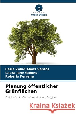 Planung ?ffentlicher Gr?nfl?chen Carla Zoaid Alves Santos Laura Jane Gomes Rob?rio Ferreira 9786209468124 Verlag Unser Wissen - książka