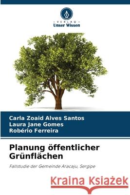 Planung ?ffentlicher Gr?nfl?chen Carla Zoaid Alves Santos Laura Jane Gomes Rob?rio Ferreira 9786209468124 Verlag Unser Wissen - książka