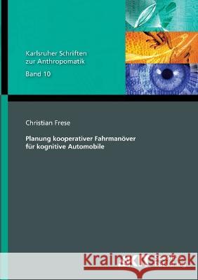 Planung kooperativer Fahrmanöver für kognitive Automobile Christian Frese 9783866447981 Karlsruher Institut Fur Technologie - książka