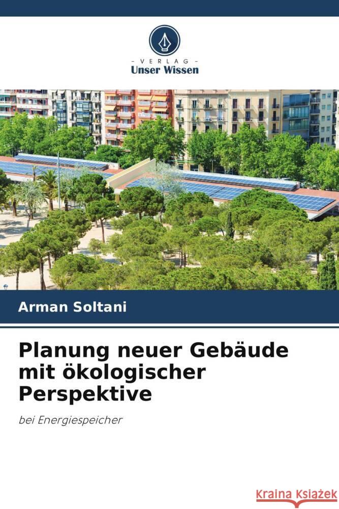 Planung neuer Gebäude mit ökologischer Perspektive Soltani, Arman 9786202733663 Verlag Unser Wissen - książka