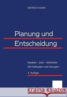 Planung Und Entscheidung: Modelle -- Ziele -- Methoden Mit Fallstudien Und Lösungen Adam, Dietrich 9783322889935 Gabler Verlag - książka