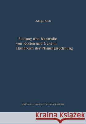 Planung Und Kontrolle Von Kosten Und Gewinn: Handbuch Der Planungsrechnung Matz, Adolph 9783663009245 Gabler Verlag - książka