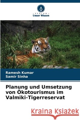 Planung und Umsetzung von Ökotourismus im Valmiki-Tigerreservat Kumar, Ramesh, Sinha, Samir 9786208830427 Verlag Unser Wissen - książka