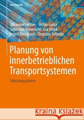 Planung Von Innerbetrieblichen Transportsystemen: Fahrzeugsysteme Johannes Fottner Stefan Galka Sebastian Habenicht 9783662639726 Springer Vieweg - książka