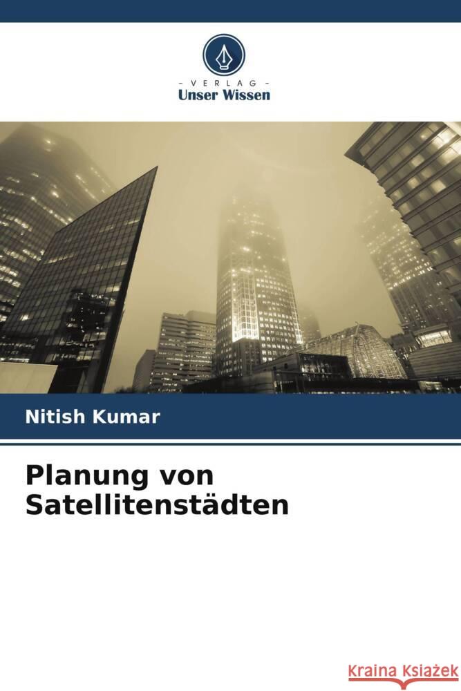 Planung von Satellitenst?dten Nitish Kumar 9786208221478 Verlag Unser Wissen - książka