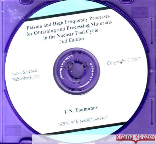 Plasma & High Frequency Processes for Obtaining & Processing Materials in the Nuclear Fuel Cycle CD-ROM: 2nd Edition I N Toumanov 9781600216145 Nova Science Publishers Inc - książka