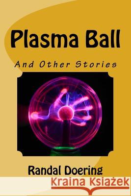 Plasma Ball: And Other Stories Randal S. Doering 9781522877479 Createspace Independent Publishing Platform - książka