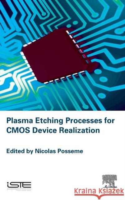 Plasma Etching Processes for CMOS Devices Realization Nicolas Posseme   9781785480966 ISTE Press Ltd - Elsevier Inc - książka