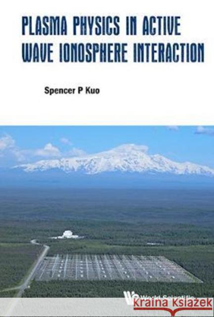 Plasma Physics in Active Wave Ionosphere Interaction Spencer P. Kuo 9789813232129 World Scientific Publishing Company - książka