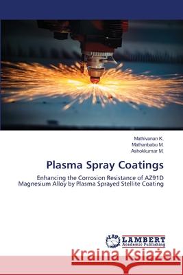 Plasma Spray Coatings Mathivanan K Mathanbabu M Ashokkumar M 9786203581270 LAP Lambert Academic Publishing - książka