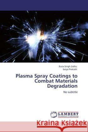 Plasma Spray Coatings to Combat Materials Degradation : No subtitle Sidhu, Buta Singh; Prakash, Satya 9783846558256 LAP Lambert Academic Publishing - książka