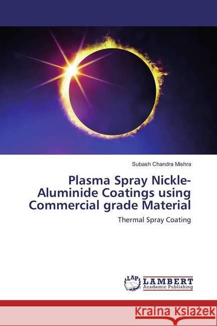 Plasma Spray Nickle-Aluminide Coatings using Commercial grade Material : Thermal Spray Coating Mishra, Subash Chandra 9783659849534 LAP Lambert Academic Publishing - książka