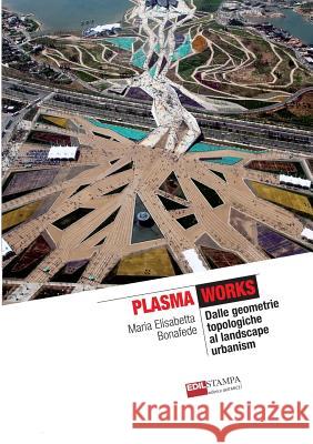 Plasma Works Dalle geometrie topologiche al landscape urbanism (B&W) Maria Elisabetta Bonafede 9781291765892 Lulu.com - książka