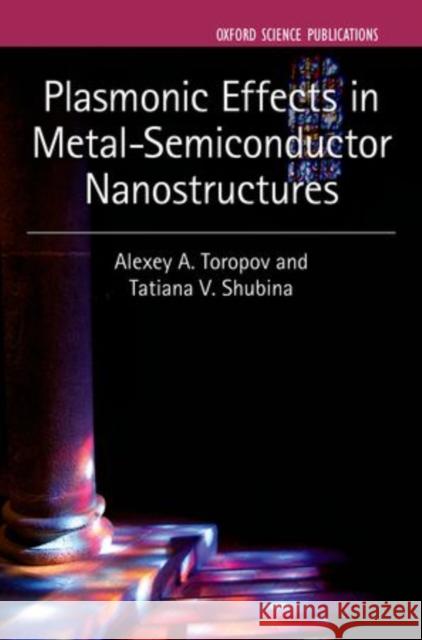 Plasmonic Effects in Metal-Semiconductor Nanostructures Alexey A. Toropov Tatiana V. Shubina 9780199699315 Oxford University Press, USA - książka