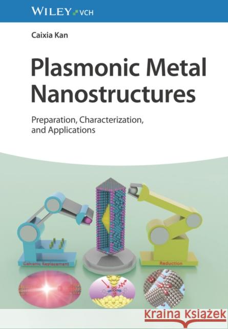 Plasmonic Metal Nanostructures: Preparation, Characterization, and Applications Caixia (Nanjing University of Aeronautics and Astronautics, Nanjing, China) Kan 9783527351749 Wiley-VCH Verlag GmbH - książka