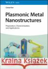 Plasmonic Metal Nanostructures: Preparation, Characterization, and Applications Caixia (Nanjing University of Aeronautics and Astronautics, Nanjing, China) Kan 9783527351749 Wiley-VCH Verlag GmbH