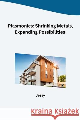 Plasmonics: Shrinking Metals, Expanding Possibilities Jessy 9783384259875 Tredition Gmbh - książka