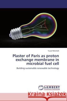 Plaster of Paris as proton exchange membrane in microbial fuel cell Momoh, Yusuf 9783848442621 LAP Lambert Academic Publishing - książka