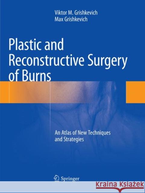 Plastic and Reconstructive Surgery of Burns: An Atlas of New Techniques and Strategies Grishkevich, Viktor M. 9783030087715 Springer - książka