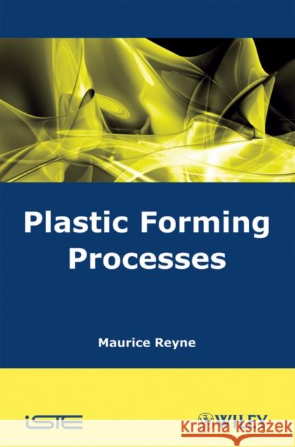 Plastic Forming Processes Maurice Reyne 9781848210660 Wiley-Iste - książka