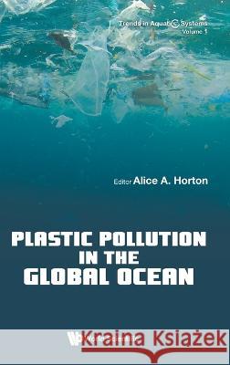 Plastic Pollution in the Global Ocean Alice Horton 9789811259104 World Scientific Publishing Company - książka