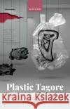 Plastic Tagore: Thinking After Yesterday Ranjan (Professor, Professor, Department of English, University of North Bengal) Ghosh 9780198922964 Oxford University Press