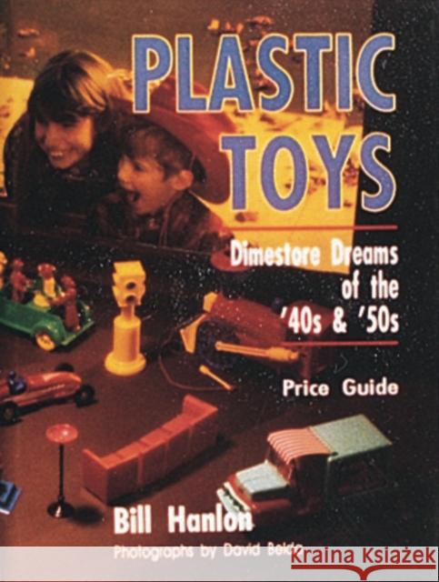 Plastic Toys: Dimestore Dreams of the '40s and '50s Hanlon, Bill 9780887404603 Schiffer Publishing - książka