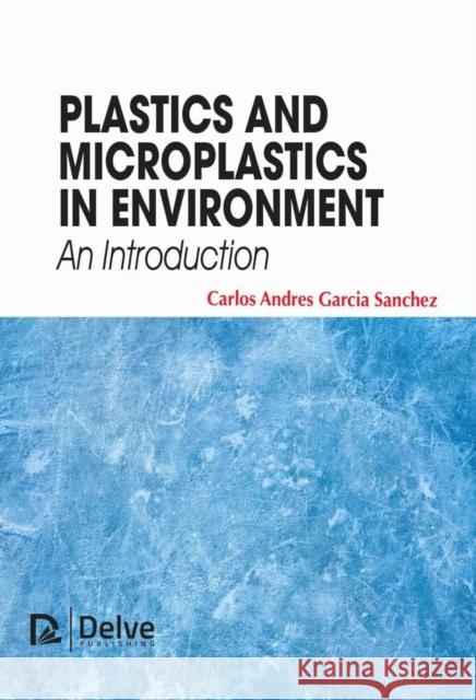 Plastics and Microplastics in Environment - An Introduction Carlos Andres Garcia Sanchez 9781779563545 Delve Publishing - książka