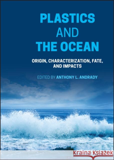 Plastics and the Ocean: Origin, Characterization, Fate, and Impacts Andrady, Anthony L. 9781119768401 Wiley - książka