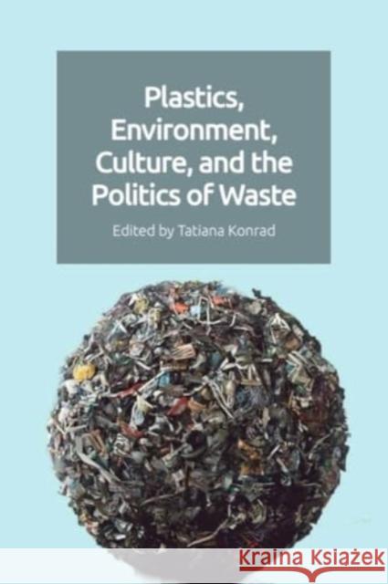 Plastics, Environment, Culture and the Politics of Waste Tatiana Konrad 9781399511742 Edinburgh University Press - książka