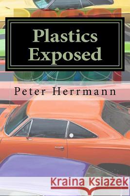 Plastics Exposed: The Incredible Story of How Plastics Came to Dominate the American Automobile Peter Herrmann 9781548901301 Createspace Independent Publishing Platform - książka