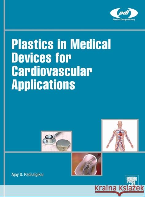 Plastics in Medical Devices for Cardiovascular Applications Ajay Padsalgikar 9780323358859 William Andrew - książka