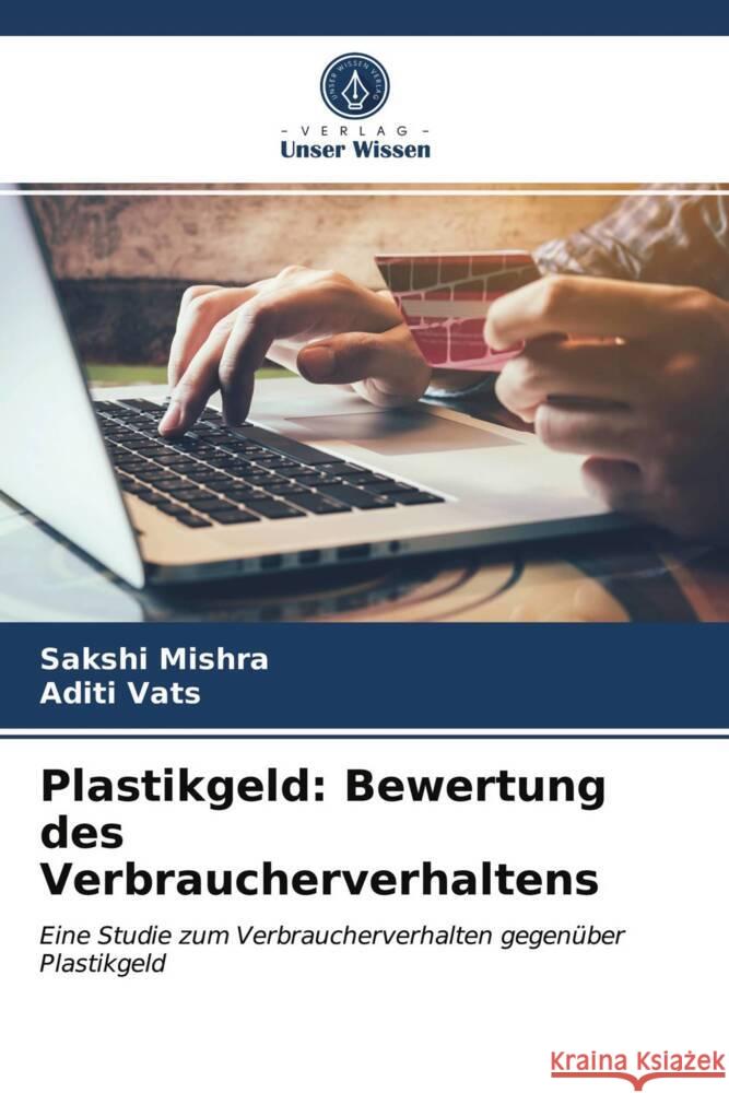 Plastikgeld: Bewertung des Verbraucherverhaltens Mishra, Sakshi, Vats, Aditi 9786203741315 Verlag Unser Wissen - książka