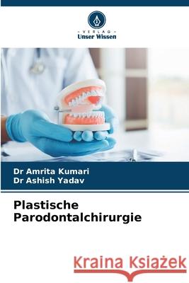 Plastische Parodontalchirurgie Kumari, Dr Amrita, Yadav, Dr Ashish 9786209205682 Verlag Unser Wissen - książka